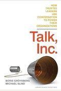 Talk, Inc.: How Trusted Leaders Use Conversation To Power Their Organizations