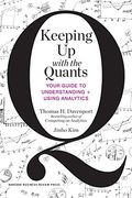 Keeping Up With The Quants: Your Guide To Understanding And Using Analytics