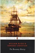 The Bounty Mutiny: Captain William Bligh's Firsthand Account Of The Last Voyage Of Hms Bounty