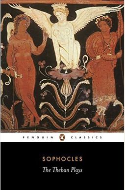 The Theban Plays: King Oedipus; Oedipus At Colonus; Antigone The Theban Plays: King Oedipus; Oedipus At Colonus; Antigone