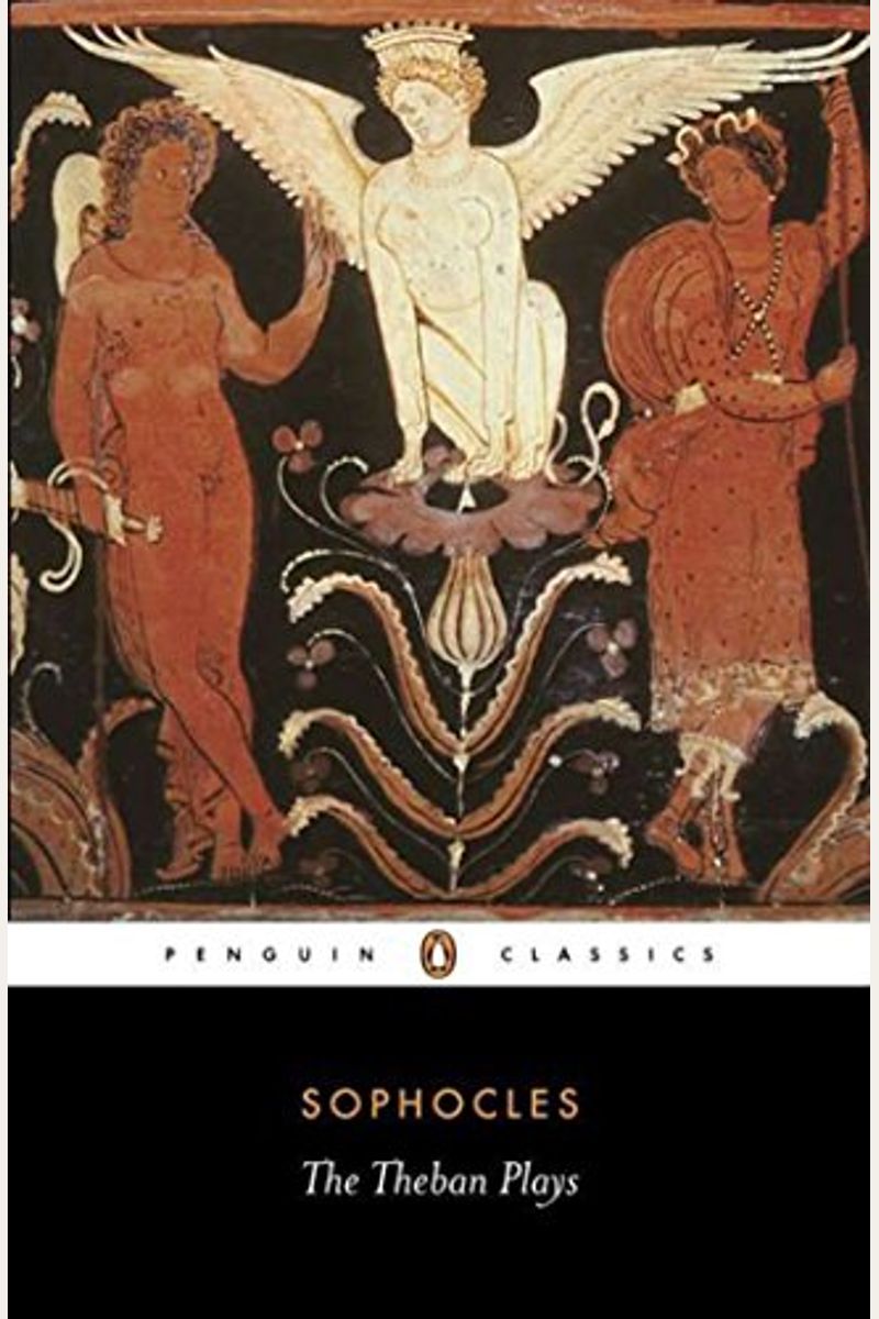 The Theban Plays: King Oedipus; Oedipus At Colonus; Antigone