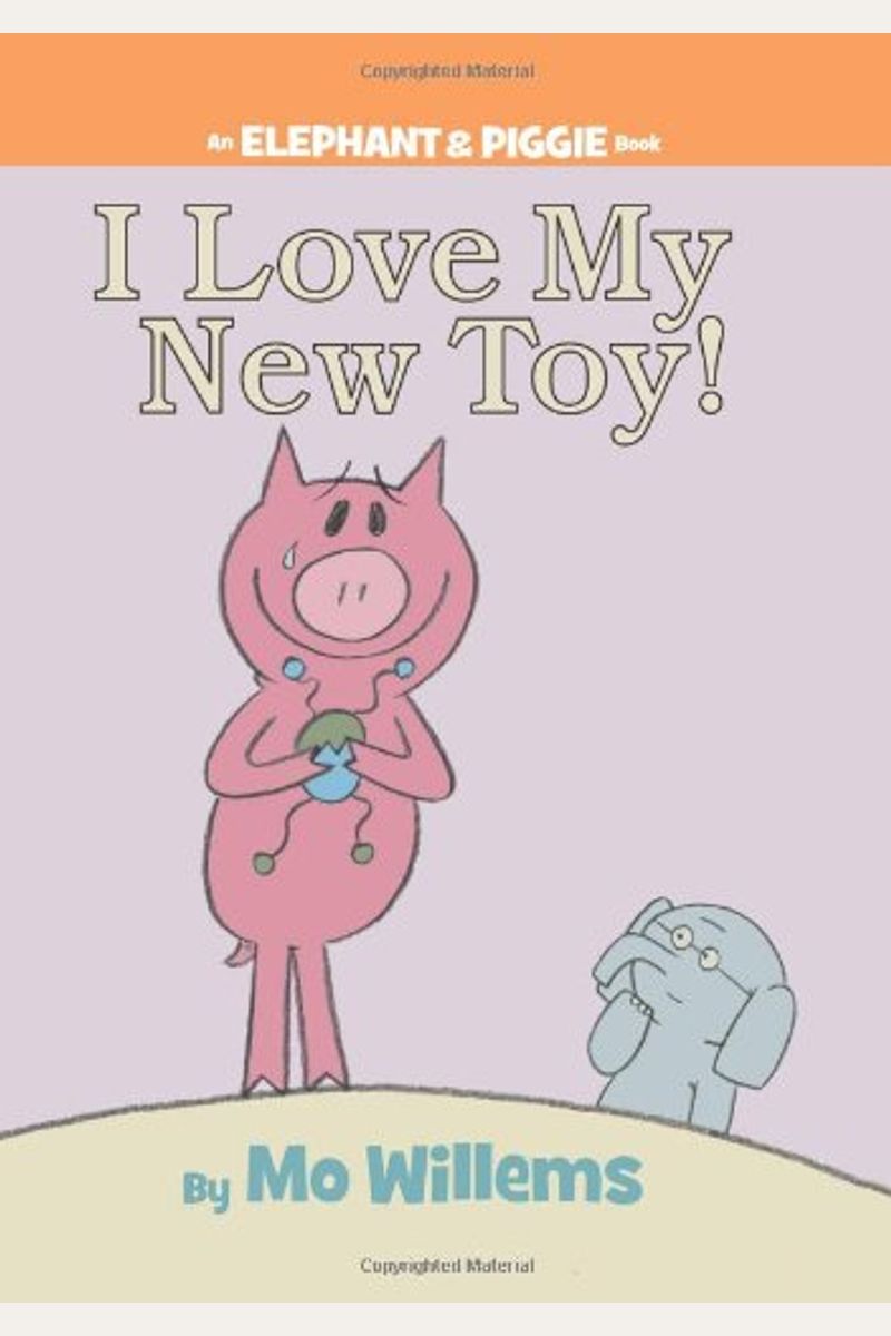 I Love My New Toy!-An Elephant And Piggie Book