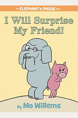 I Will Surprise My Friend!-An Elephant And Piggie Book I Will Surprise My Friend!-An Elephant And Piggie Book