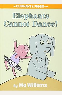 Elephants Cannot Dance!-An Elephant And Piggie Book Elephants Cannot Dance!-An Elephant And Piggie Book