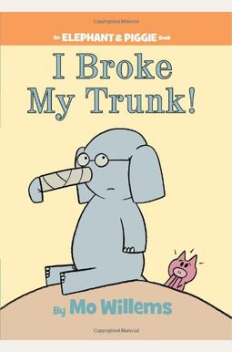 I Broke My Trunk!-An Elephant And Piggie Book I Broke My Trunk!-An Elephant And Piggie Book