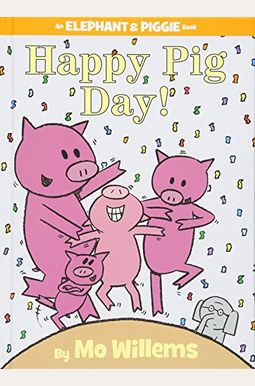 Happy Pig Day!-An Elephant And Piggie Book Happy Pig Day!-An Elephant And Piggie Book
