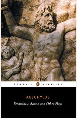 Prometheus Bound And Other Plays: Prometheus Bound, The Suppliants, Seven Against Thebes, The Persians Prometheus Bound And Other Plays: Prometheus Bound, The Suppliants, Seven Against Thebes, The Persians
