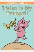 Listen To My Trumpet! (An Elephant And Piggie Book)