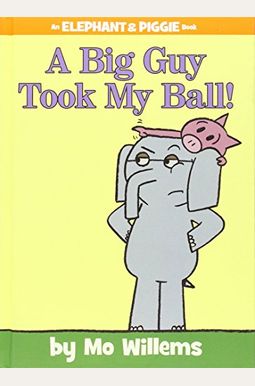 A Big Guy Took My Ball!-An Elephant And Piggie Book A Big Guy Took My Ball!-An Elephant And Piggie Book