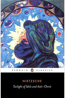 The Twilight Of The Idols And The Anti-Christ: Or How To Philosophize With A Hammer The Twilight Of The Idols And The Anti-Christ: Or How To Philosophize With A Hammer
