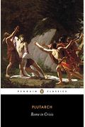 Rome In Crisis: Nine Lives In Plutarch: Tiberius Gracchus, Gaius Gracchus, Sertorius, Lucullus, Younger Cato, Brutus, Antony, Galba, O