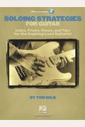 Soloing Strategies for Guitar: Licks, Tricks, Tones, and Tips for the Aspiring Lead Guitarist
