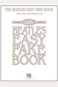 The Beatles Easy Fake Book: Melody, Lyrics And Simplified Chords: 100 Songs In The Key Of C