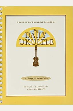 The Daily Ukulele: 365 Songs For Better Living The Daily Ukulele: 365 Songs For Better Living