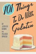 101 Things To Do With Gelatin