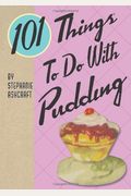 101 Things To Do With Pudding