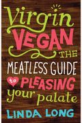 Virgin Vegan: The Meatless Guide to Pleasing Your Palate