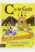 C Is for Castle: A Medieval Alphabet: A Medieval Alphabet
