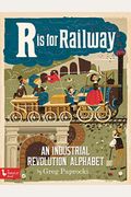 R Is for Railway: An Industrial Revoluti: An Industrial Revolution Alphabet