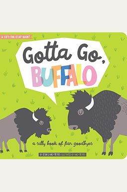 Gotta Go, Buffalo: A Silly Book Of Fun Goodbyes Gotta Go, Buffalo: A Silly Book Of Fun Goodbyes