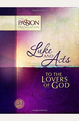 Luke & Acts: To the Loves of God: Passion Translation Luke & Acts: To the Loves of God: Passion Translation