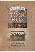 God Glimpses From The Toolbox: Living As Men Of Character And Strength