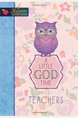 A Little God Time For Teachers: 365 Daily Devotions A Little God Time For Teachers: 365 Daily Devotions