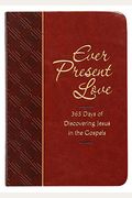 Ever Present Love: 365 Days Of Discovering Jesus In The Gospels