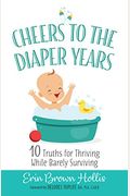 Cheers To The Diaper Years: 10 Truths For Thriving While Barely Surviving