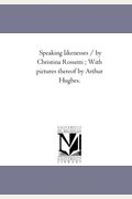 Speaking Likenesses / By Christina Rossetti; With Pictures Thereof By Arthur Hughes.