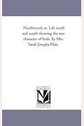 Northwood; or, Life North and South: Showing the True Character of Both. by Mrs. Sarah Josepha Hale.