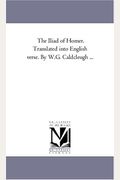 The Iliad of Homer. Translated Into English Verse. by W.G. Caldcleugh ...
