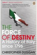 The Force Of Destiny: A History Of Italy Since 1796