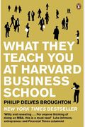 What They Teach You At Harvard Business School: My Two Years Inside The Cauldron Of Capitalism