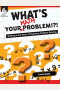 What's Your Math Problem!?!: Getting To The Heart Of Teaching Problem Solving