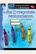 El Dia Que Los Crayones Renunciaron (the Day the Crayons Quit): An Instructional Guide for Literature: An Instructional Guide for Literature