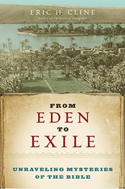 From Eden To Exile: Unraveling Mysteries Of The Bible From Eden To Exile: Unraveling Mysteries Of The Bible