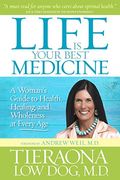 Life Is Your Best Medicine: A Woman's Guide To Health, Healing, And Wholeness At Every Age