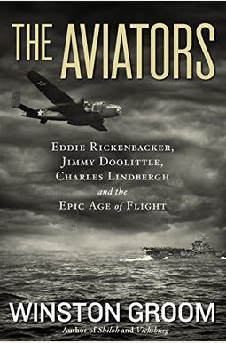 The Aviators: Eddie Rickenbacker, Jimmy Doolittle, Charles Lindbergh, And The Epic Age Of Flight The Aviators: Eddie Rickenbacker, Jimmy Doolittle, Charles Lindbergh, And The Epic Age Of Flight