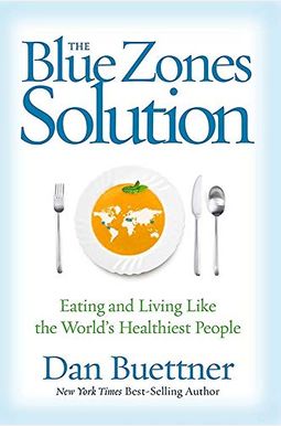 The Blue Zones Solution: Eating And Living Like The World's Healthiest People The Blue Zones Solution: Eating And Living Like The World's Healthiest People