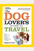 The Dog Lover's Guide To Travel: Best Destinations, Hotels, Events, And Advice To Please Your Pet - And You