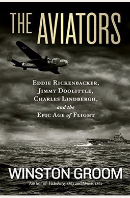 The Aviators: Eddie Rickenbacker, Jimmy Doolittle, Charles Lindbergh, And The Epic Age Of Flight The Aviators: Eddie Rickenbacker, Jimmy Doolittle, Charles Lindbergh, And The Epic Age Of Flight