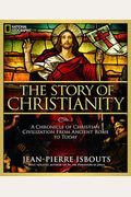The Story Of Christianity: A Chronicle Of Christian Civilization From Ancient Rome To Today