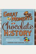 Great Moments In Chocolate History: With 20 Classic Recipes From Around The World