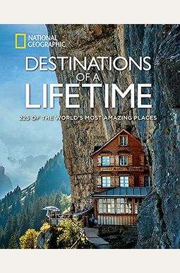 Destinations Of A Lifetime: 225 Of The World's Most Amazing Places Destinations Of A Lifetime: 225 Of The World's Most Amazing Places