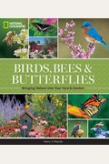 National Geographic Birds, Bees, and Butterflies: Bringing Nature Into Your Yard and Garden