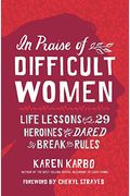 In Praise Of Difficult Women: Life Lessons From 29 Heroines Who Dared To Break The Rules