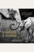 The Wisdom Of Moms: Love And Lessons From The Animal Kingdom