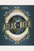 National Geographic Atlas Of Beer: A Globe-Trotting Journey Through The World Of Beer