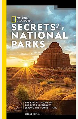 National Geographic Secrets Of The National Parks, 2nd Edition: The Experts' Guide To The Best Experiences Beyond The Tourist Trail National Geographic Secrets Of The National Parks, 2nd Edition: The Experts' Guide To The Best Experiences Beyond The Tourist Trail